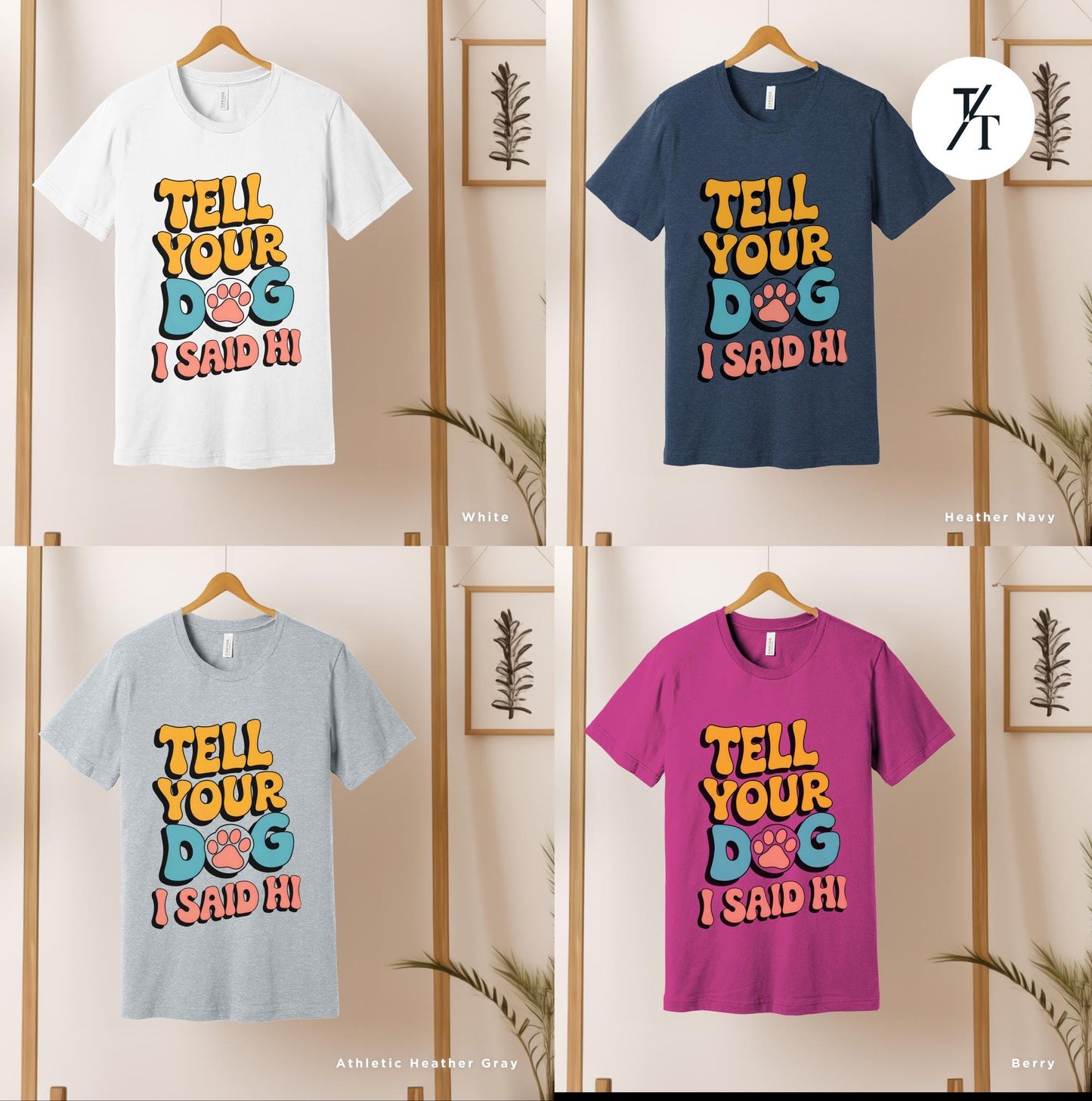 four t - shirts that say tell your dog i said hi, Tell Your Dog I Say Hi Shirt, Say Hi To Your Dog Lovers shirt, Gift For Dogs Lover, Funny Dogs Mom tee, Gift For DogDad or DogMom, doglife