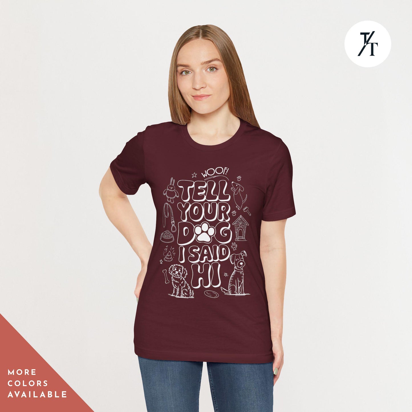 a woman wearing a maroon t - shirt with the words tell your dog i said hi, Tell your dog i say hi shirt, Say Hi To Your Dog Lovers shirt, Gift For Dogs Lover, Funny Dogs Mom tee, Gift For DogDad or DogMom