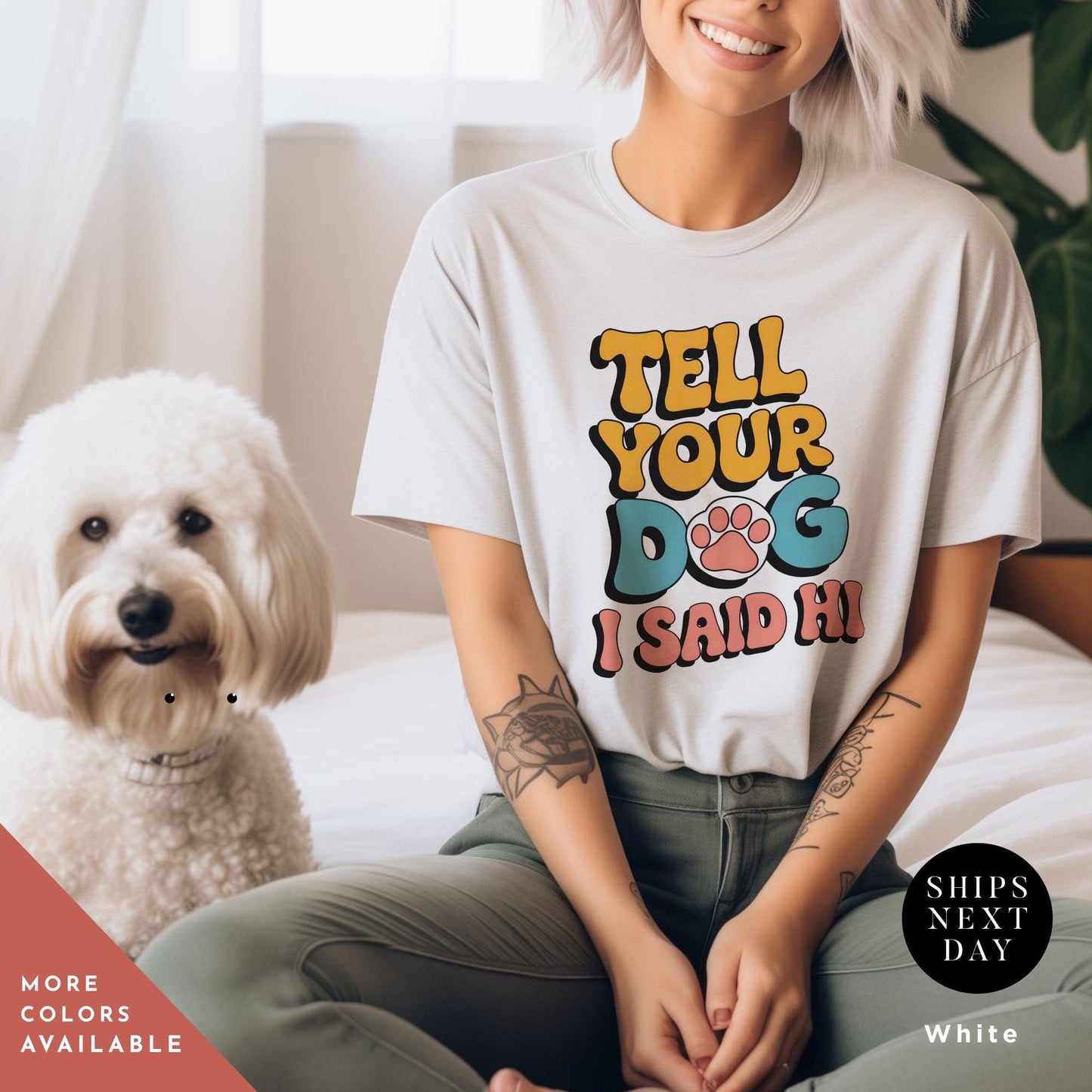 a woman sitting on a bed next to a white dog, Tell Your Dog I Say Hi Shirt, Say Hi To Your Dog Lovers shirt, Gift For Dogs Lover, Funny Dogs Mom tee, Gift For DogDad or DogMom, doglife