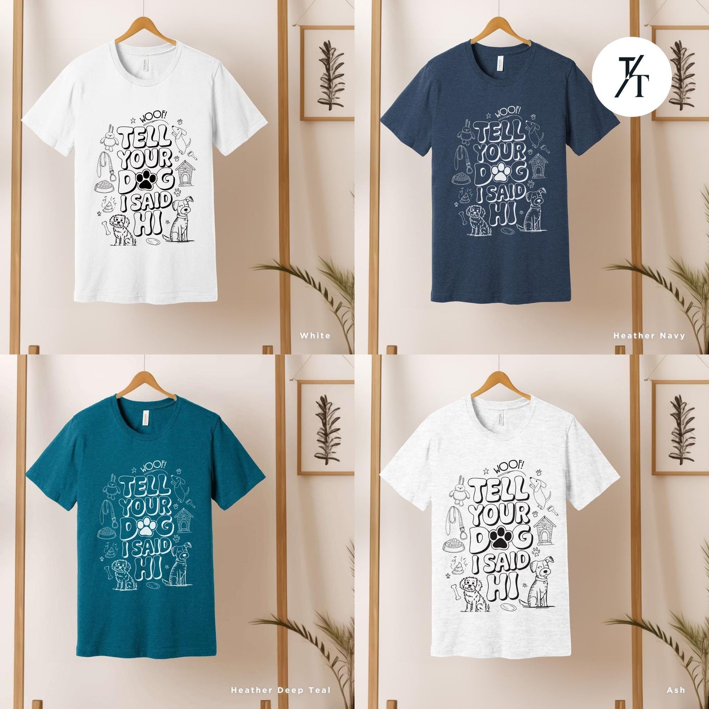 four t - shirts hanging on a wooden rack, Tell your dog i say hi shirt, Say Hi To Your Dog Lovers shirt, Gift For Dogs Lover, Funny Dogs Mom tee, Gift For DogDad or DogMom