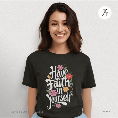 Have Faith in Yourself- Garden and Floral Motivational Graphic T-shirt - Trendy/Timeless Studio