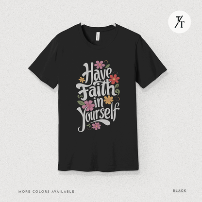 Have Faith in Yourself- Garden and Floral Motivational Graphic T-shirt - Trendy/Timeless Studio