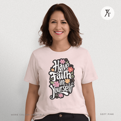 Have Faith in Yourself- Garden and Floral Motivational Graphic T-shirt - Trendy/Timeless Studio