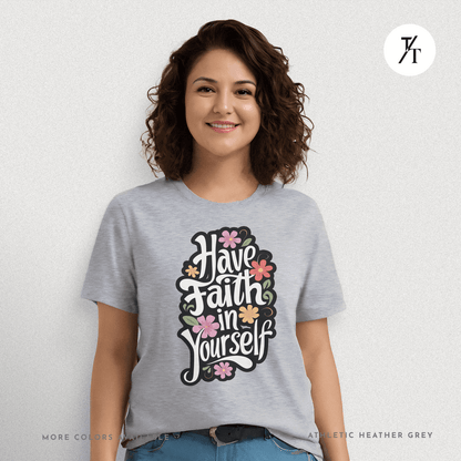 Have Faith in Yourself- Garden and Floral Motivational Graphic T-shirt - Trendy/Timeless Studio