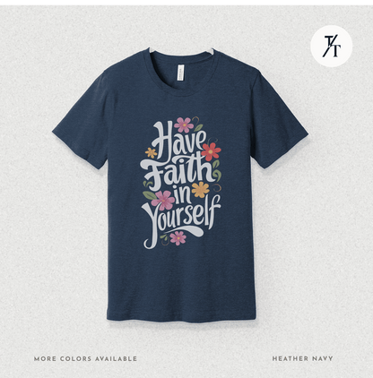 Have Faith in Yourself- Garden and Floral Motivational Graphic T-shirt - Trendy/Timeless Studio