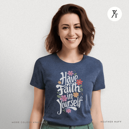 Have Faith in Yourself- Garden and Floral Motivational Graphic T-shirt - Trendy/Timeless Studio