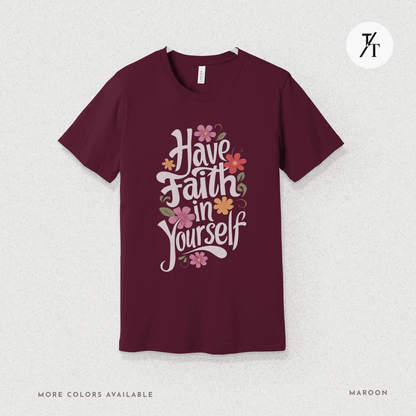 Have Faith in Yourself- Garden and Floral Motivational Graphic T-shirt - Trendy/Timeless Studio