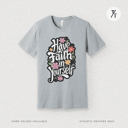 Have Faith in Yourself- Garden and Floral Motivational Graphic T-shirt - Trendy/Timeless Studio