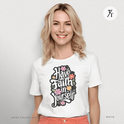 Have Faith in Yourself- Garden and Floral Motivational Graphic T-shirt - Trendy/Timeless Studio