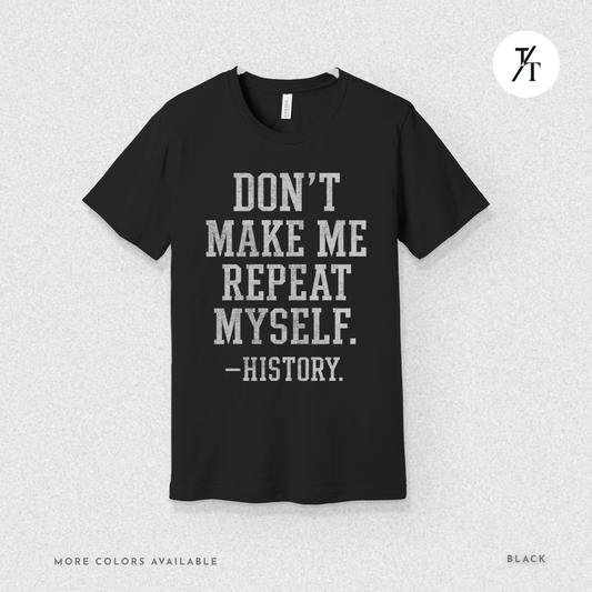 Bold Educational 'Don't Make Me Repeat Myself – History' Graphic Tee 📚