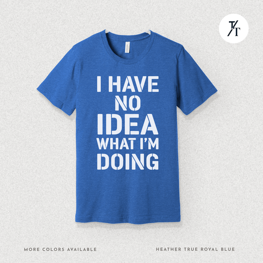 I Have No Idea What I'm Doing Funny T-Shirt 🤷