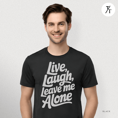 Live, Laugh, Leave Me Alone Funny T-Shirt 😂