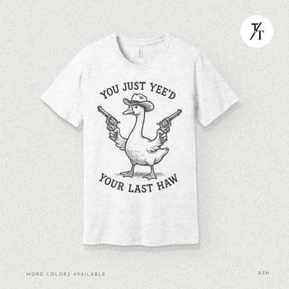 Sarcastic Cowboy Duck You Just Yee’d Your Last Haw Tee