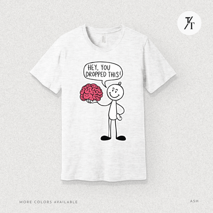 Funny "Hey, You Dropped This" Brain Comedy Stick Figure T-shirt