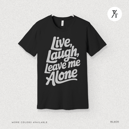 Live, Laugh, Leave Me Alone Funny T-Shirt 😂