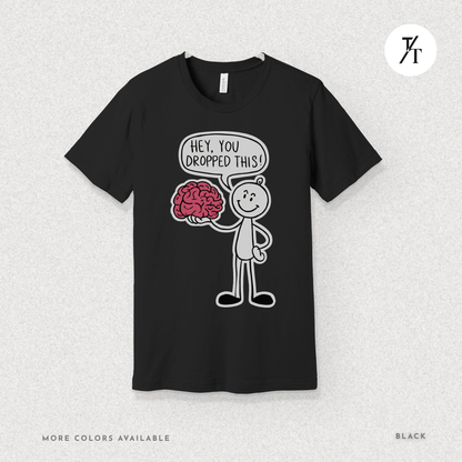 Funny "Hey, You Dropped This" Brain Comedy Stick Figure T-shirt