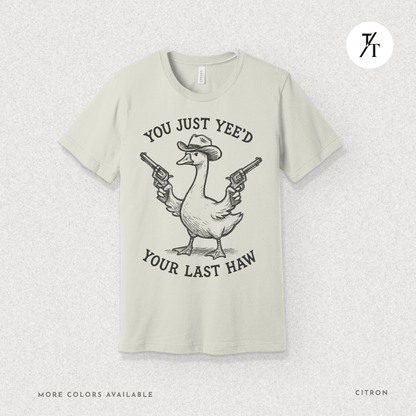 Sarcastic Cowboy Duck You Just Yee’d Your Last Haw Tee