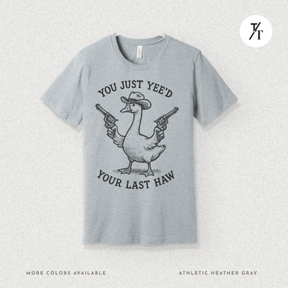 Sarcastic Cowboy Duck You Just Yee’d Your Last Haw Tee