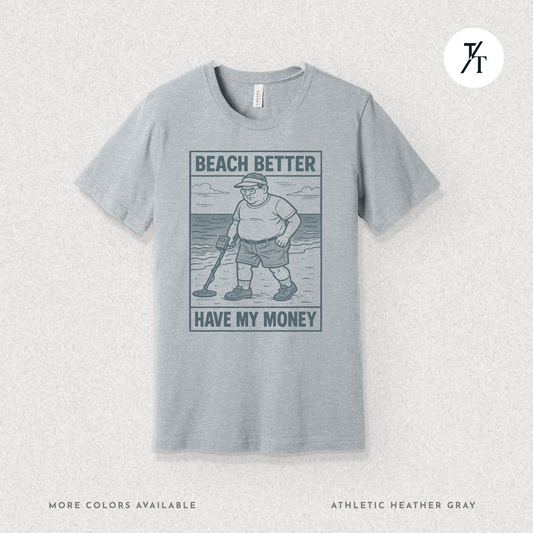 Beach Better Have My Money Shirt – Funny Metal Detector Tee
