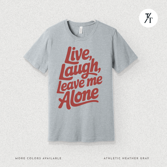 Live, Laugh, Leave Me Alone Funny T-Shirt 😂