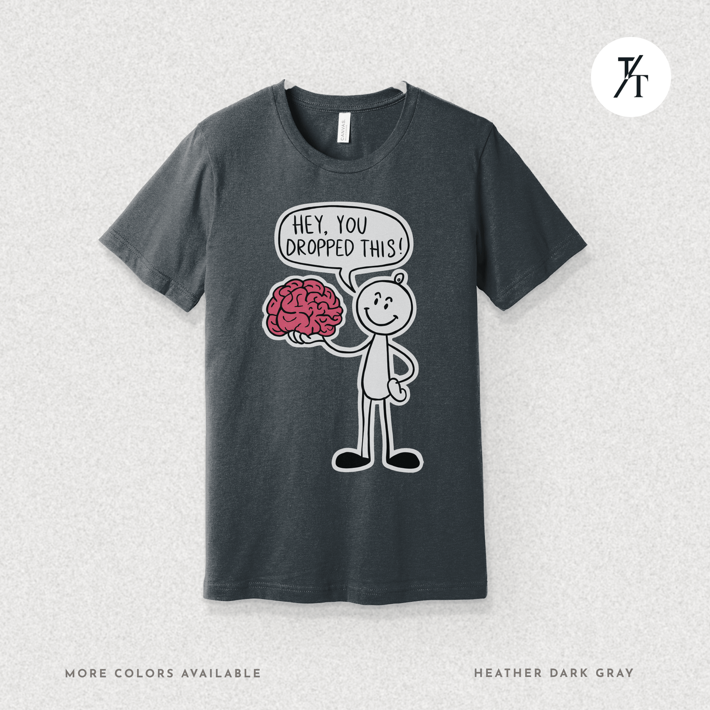 Funny "Hey, You Dropped This" Brain Comedy Stick Figure T-shirt