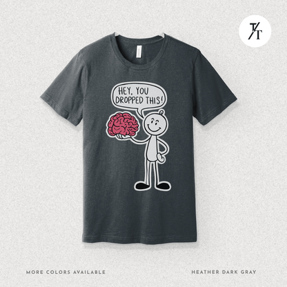 Funny "Hey, You Dropped This" Brain Comedy Stick Figure T-shirt