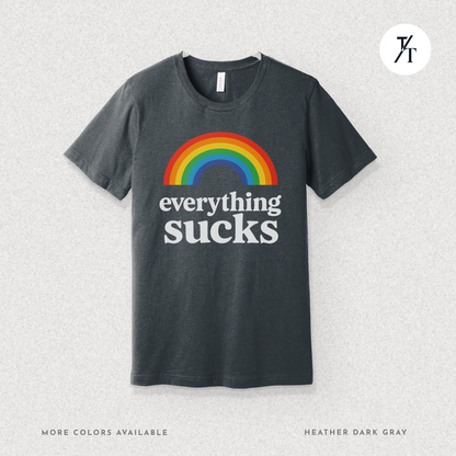 Everything Sucks Tee – Funny Rainbow Sarcasm Shirt