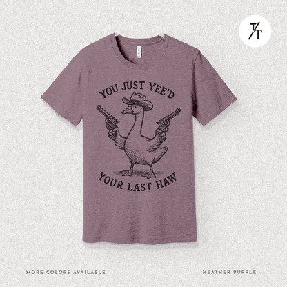Sarcastic Cowboy Duck You Just Yee’d Your Last Haw Tee
