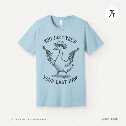 Sarcastic Cowboy Duck You Just Yee’d Your Last Haw Tee