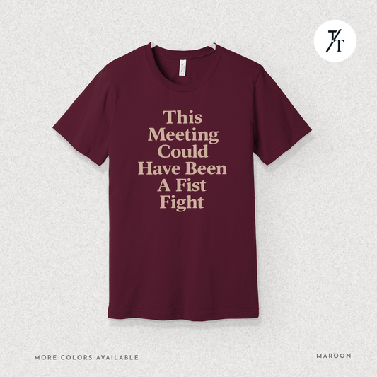 Sarcastic Meeting Graphic Tee – "This Meeting Could've been a Fistfight" Dark Humor Workwear