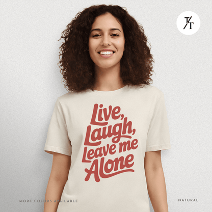 Live, Laugh, Leave Me Alone Funny T-Shirt 😂