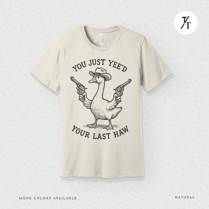 Sarcastic Cowboy Duck You Just Yee’d Your Last Haw Tee