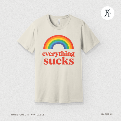 Everything Sucks Tee – Funny Rainbow Sarcasm Shirt