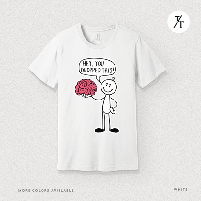Funny "Hey, You Dropped This" Brain Comedy Stick Figure T-shirt