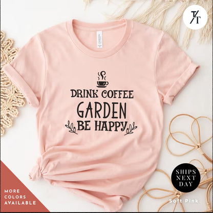a pink shirt that says drink coffee garden be happy