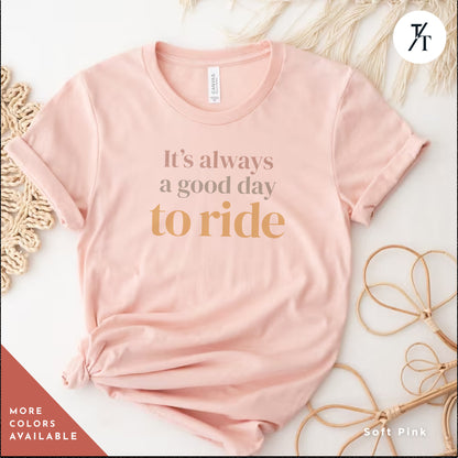 a t - shirt that says it&#39;s always a good day to ride