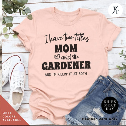 i have two titles mom and a gardener and i&#39;m kill it at both, Gift For Mom, Gardener Shirt, Shirts For Garden Lover, Plant Lovers tshirt, Gardening Mom t-shirt, Gift For Gardener, Plant Lady tee