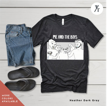 a t - shirt with the words me and the boys on it,  Ironic Parody Meme, Funny Meme Shirt, Feels Guy, Wojak Memes, Stupid Funny Memes, Greentext 4Chan, Zoomer Humor, Pepe The Frog, Weird TShirt