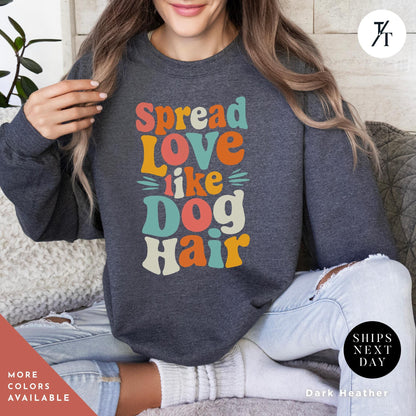 a woman wearing a sweatshirt that says spread love like a dog hair, Spread Love Like Dog Hair sweatshirt, Gift For Dog Lover, Gift For DogMom, Funny Dogs Sweatshirt, Funny Dogs Hair Spread Love sweater