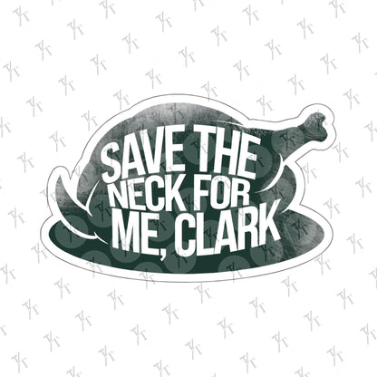 a sticker that says save the neck for me clark, National Lampoons Decal, Christmas Vacation stickers, Chevy Chase Stocking Stuffer, Funny You Serious Clark Christmas Vinyl Laptop Stickers