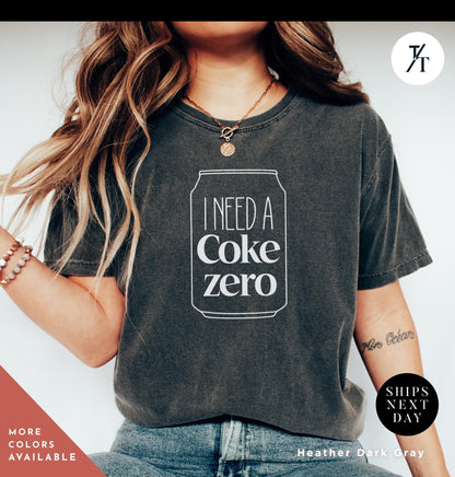I need a coke zero shirt, Funny Coke Zero Lover Gift For Her, Soda Lovers Gifts, funny coca cola tee Neutral Trendy Minimalistic Viral Shirt