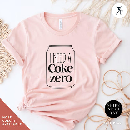 I need a coke zero shirt, Funny Coke Zero Lover Gift For Her, Soda Lovers Gifts, funny coca cola tee Neutral Trendy Minimalistic Viral Shirt