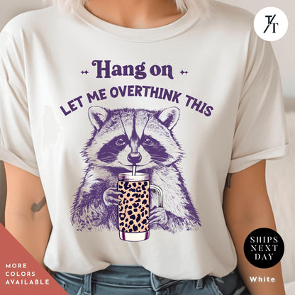 Hang on Let Me Overthink This funny raccoon sarcastic t-shirt, Sarcastic Raccoon Meme Graphic Tee, Perfect Funny Gift for Animal Lover shirt