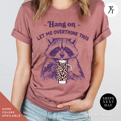 Hang on Let Me Overthink This funny raccoon sarcastic t-shirt, Sarcastic Raccoon Meme Graphic Tee, Perfect Funny Gift for Animal Lover shirt
