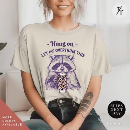 Hang on Let Me Overthink This funny raccoon sarcastic tshirt, Sarcastic Raccoon Meme Graphic Tee, Perfect Funny Gift for Animal Lover shirt